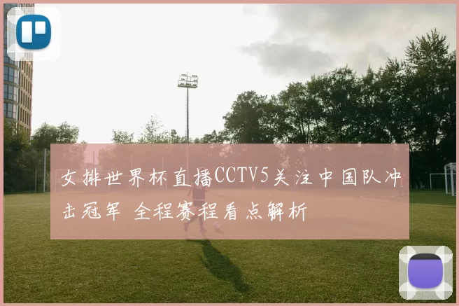 女排世界杯直播CCTV5关注中国队冲击冠军 全程赛程看点解析