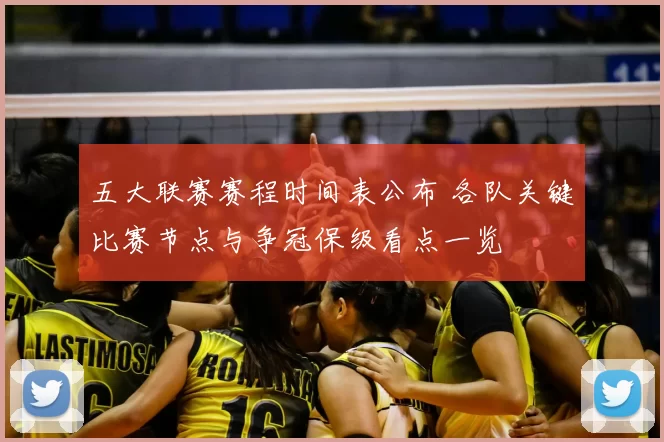 五大联赛赛程时间表公布 各队关键比赛节点与争冠保级看点一览