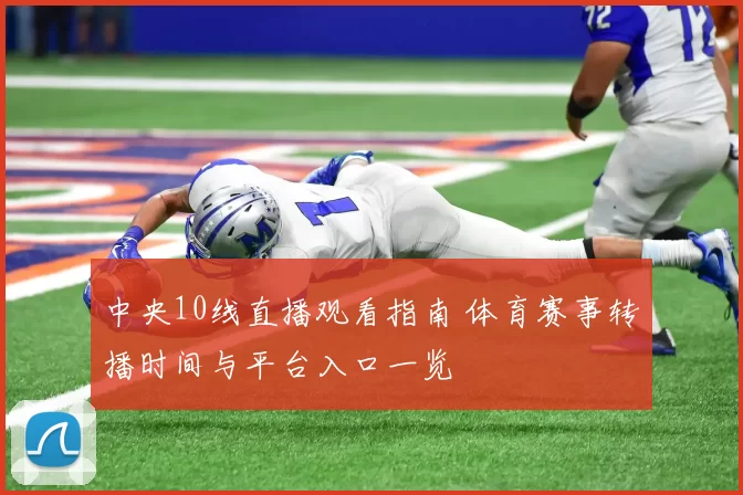 中央10线直播观看指南 体育赛事转播时间与平台入口一览