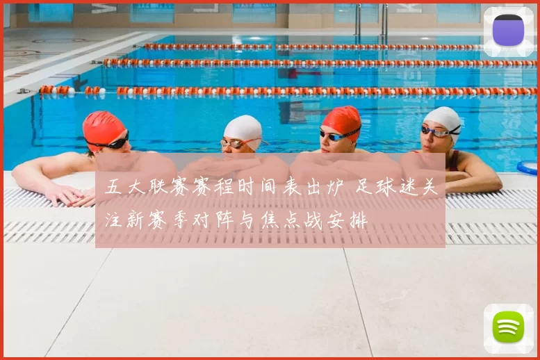 五大联赛赛程时间表出炉 足球迷关注新赛季对阵与焦点战安排