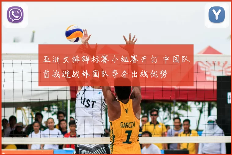 亚洲女排锦标赛小组赛开打 中国队首战迎战韩国队争夺出线优势