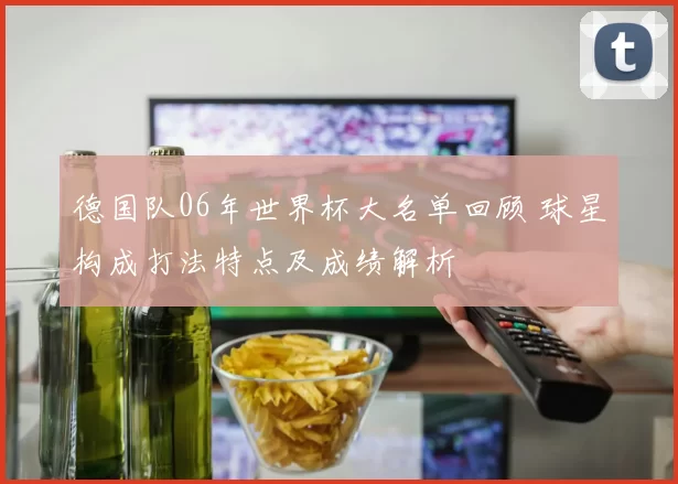 德国队06年世界杯大名单回顾 球星构成打法特点及成绩解析