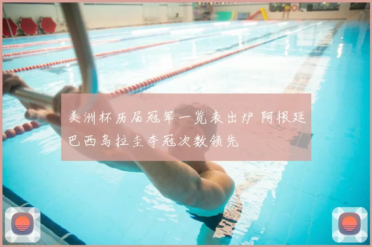 美洲杯历届冠军一览表出炉 阿根廷巴西乌拉圭夺冠次数领先