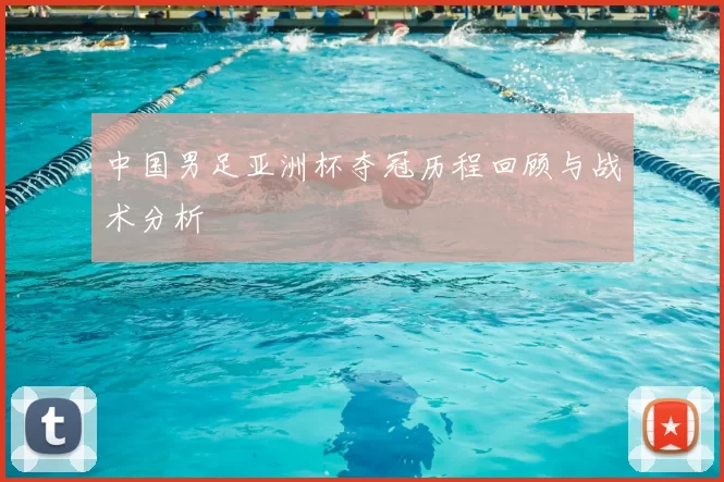中国男足亚洲杯夺冠历程回顾与战术分析