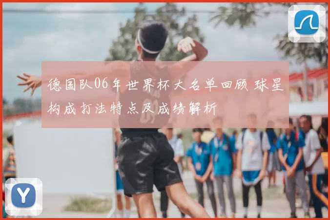 德国队06年世界杯大名单回顾 球星构成打法特点及成绩解析